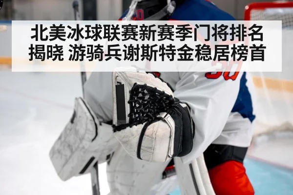 北美冰球联赛新赛季门将排名揭晓 游骑兵谢斯特金稳居榜首
