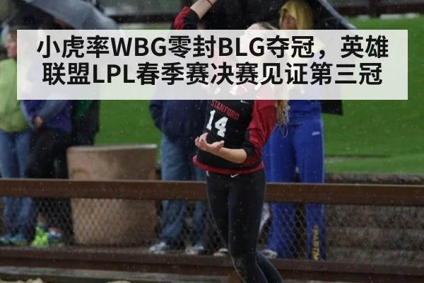 小虎率WBG零封BLG夺冠，英雄联盟LPL春季赛决赛见证第三冠