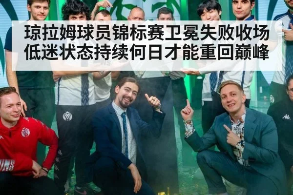 琼拉姆球员锦标赛卫冕失败收场低迷状态持续何日才能重回巅峰