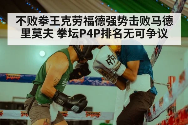 不败拳王克劳福德强势击败马德里莫夫 拳坛P4P排名无可争议