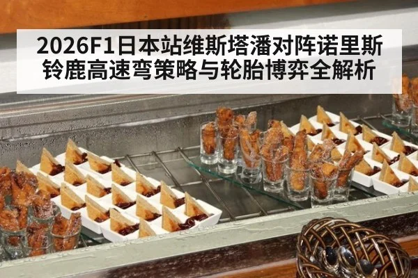 2026F1日本站维斯塔潘对阵诺里斯铃鹿高速弯策略与轮胎博弈全解析